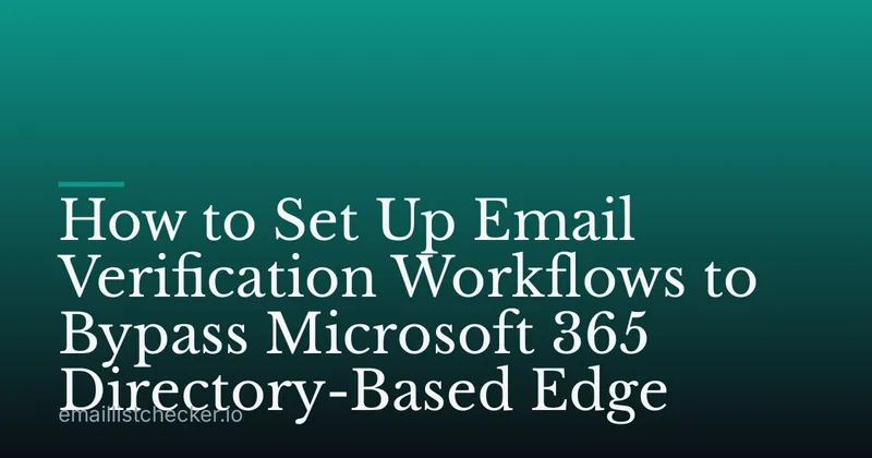 How to Set Up Email Verification Workflows to Bypass Microsoft 365 Directory-Based Edge