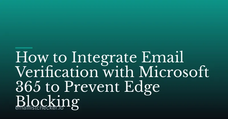 How to Integrate Email Verification with Microsoft 365 to Prevent Edge Blocking