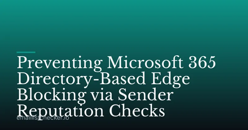 Preventing Microsoft 365 Directory-Based Edge Blocking via Sender Reputation Checks