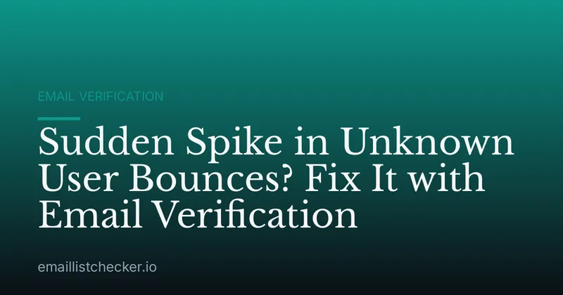 Sudden Spike in Unknown User Bounces? Fix It with Email Verification