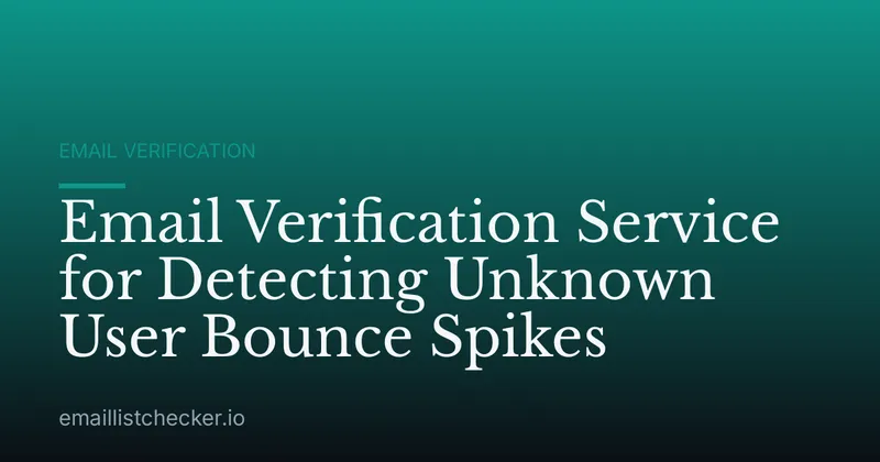 Email Verification Service for Detecting Unknown User Bounce Spikes