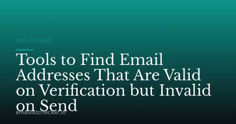 Tools to Find Email Addresses That Are Valid on Verification but Invalid on Send