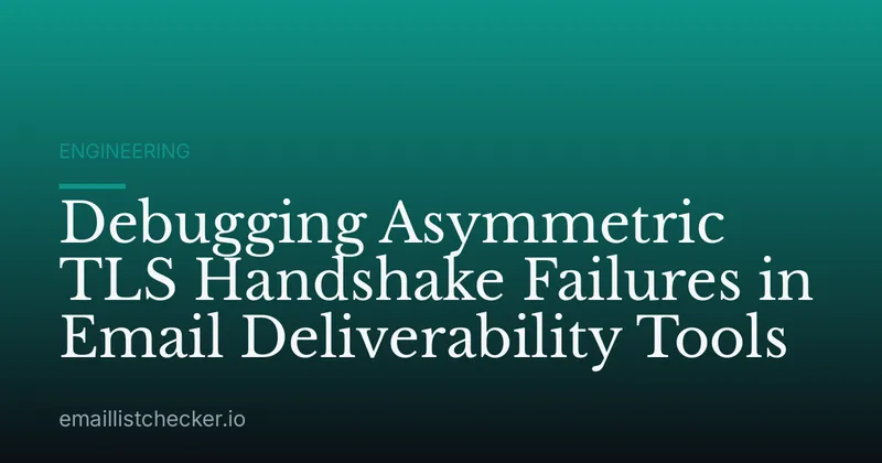 Debugging Asymmetric TLS Handshake Failures in Email Deliverability Tools