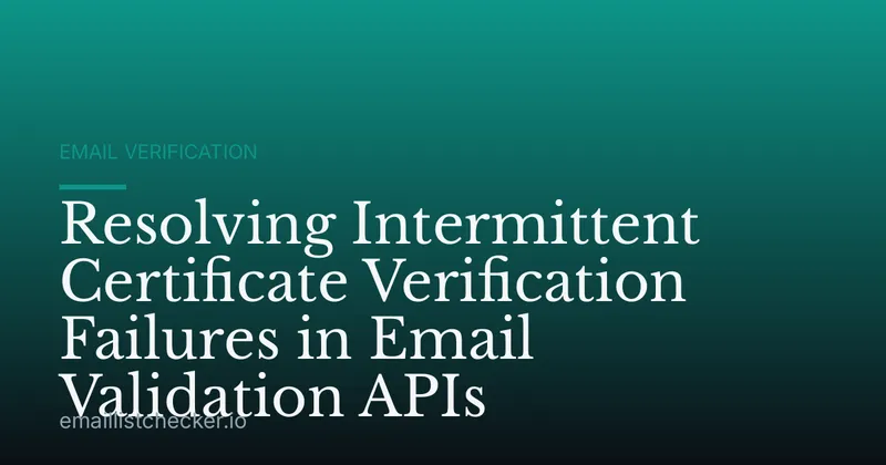 Resolving Intermittent Certificate Verification Failures in Email Validation APIs