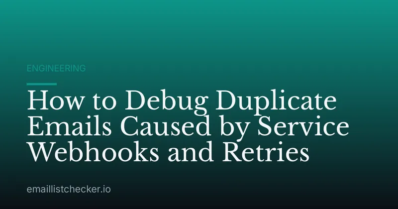 How to Debug Duplicate Emails Caused by Service Webhooks and Retries