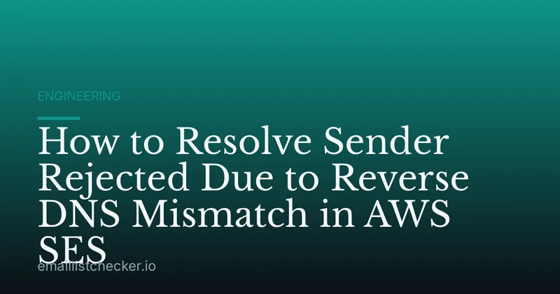 How to Resolve Sender Rejected Due to Reverse DNS Mismatch in AWS SES