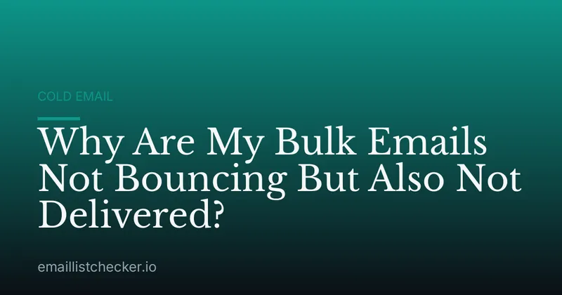 Why Are My Bulk Emails Not Bouncing But Also Not Delivered?