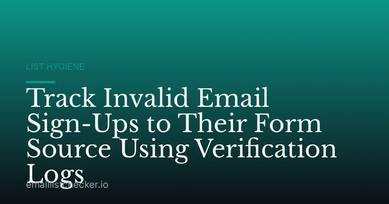 Track Invalid Email Sign-Ups to Their Form Source Using Verification Logs
