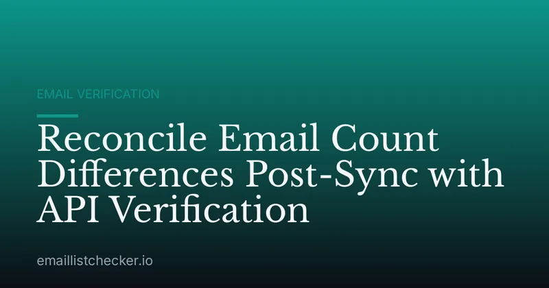 Reconcile Email Count Differences Post-Sync with API Verification