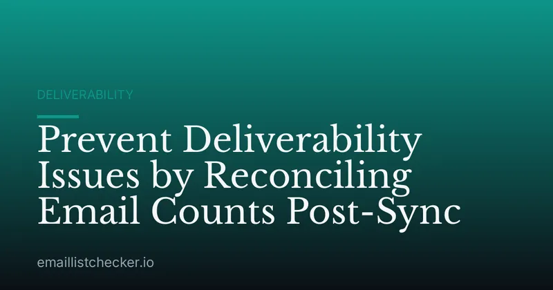 Prevent Deliverability Issues by Reconciling Email Counts Post-Sync