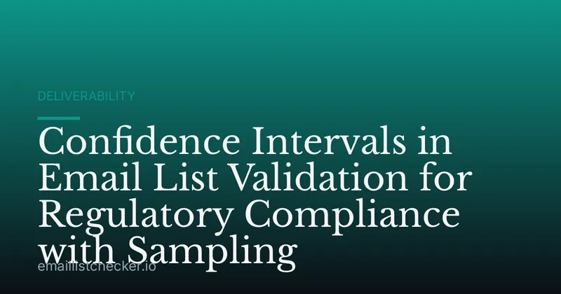 Confidence Intervals in Email List Validation for Regulatory Compliance with Sampling