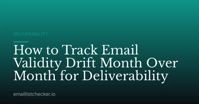 How to Track Email Validity Drift Month Over Month for Deliverability