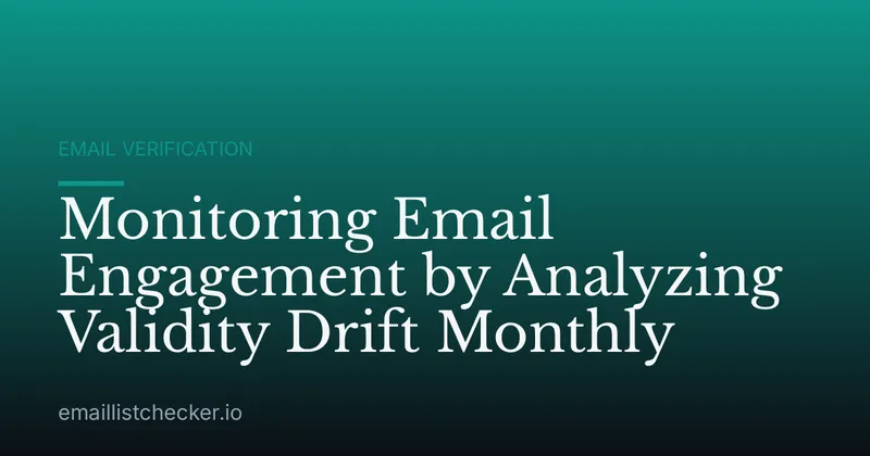 Monitoring Email Engagement by Analyzing Validity Drift Monthly