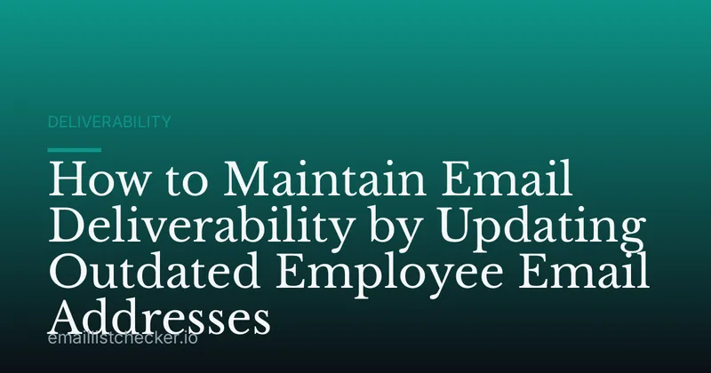 How to Maintain Email Deliverability by Updating Outdated Employee Email Addresses