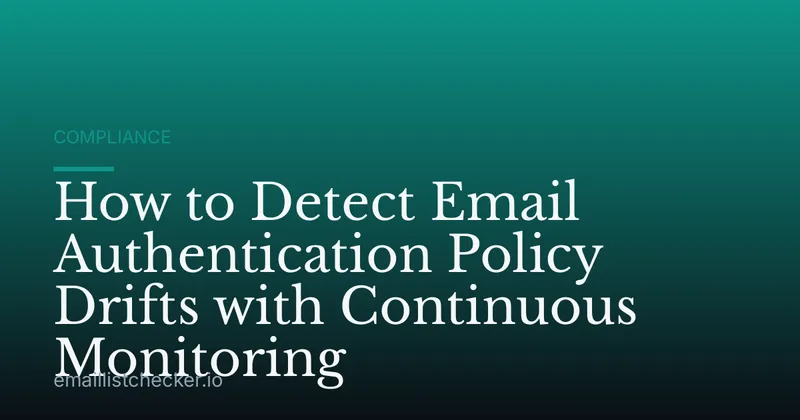 How to Detect Email Authentication Policy Drifts with Continuous Monitoring