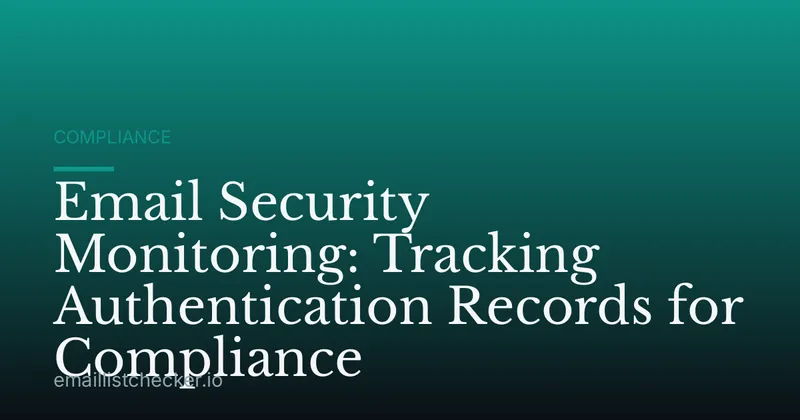 Email Security Monitoring: Tracking Authentication Records for Compliance