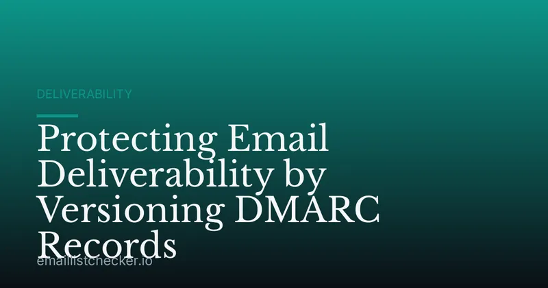Protecting Email Deliverability by Versioning DMARC Records