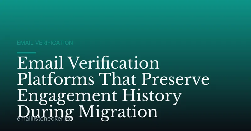 Email Verification Platforms That Preserve Engagement History During Migration