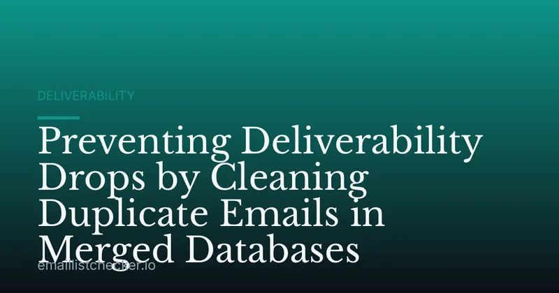 Preventing Deliverability Drops by Cleaning Duplicate Emails in Merged Databases