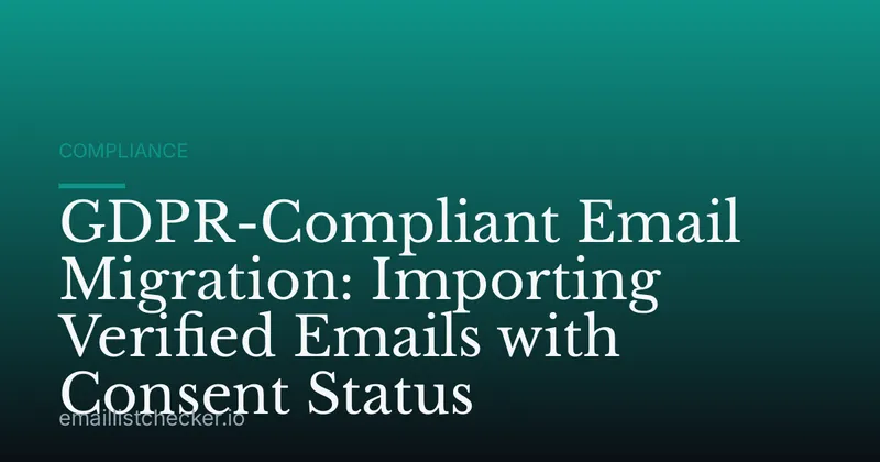 GDPR-Compliant Email Migration: Importing Verified Emails with Consent Status