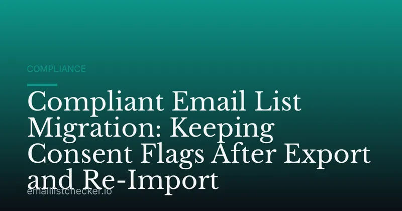 Compliant Email List Migration: Keeping Consent Flags After Export and Re-Import