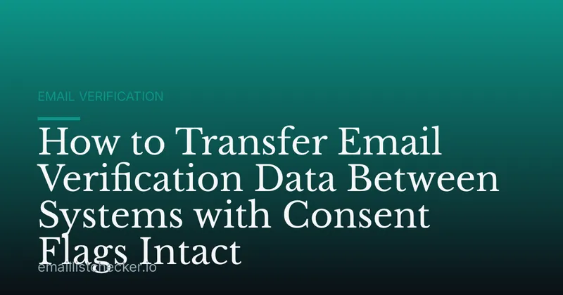 How to Transfer Email Verification Data Between Systems with Consent Flags Intact