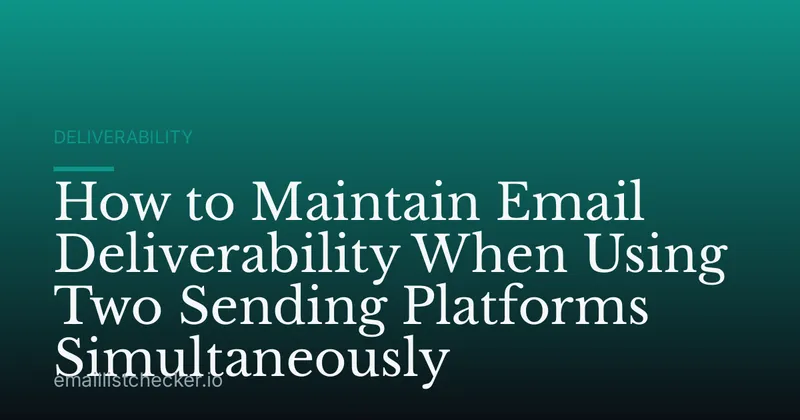 How to Maintain Email Deliverability When Using Two Sending Platforms Simultaneously