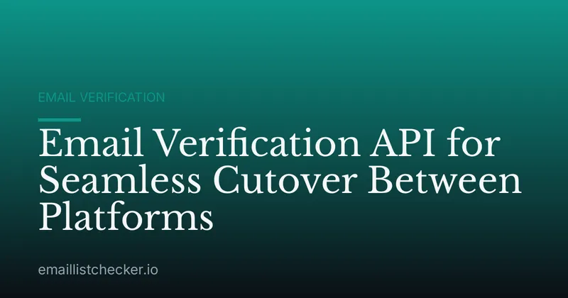 Email Verification API for Seamless Cutover Between Platforms
