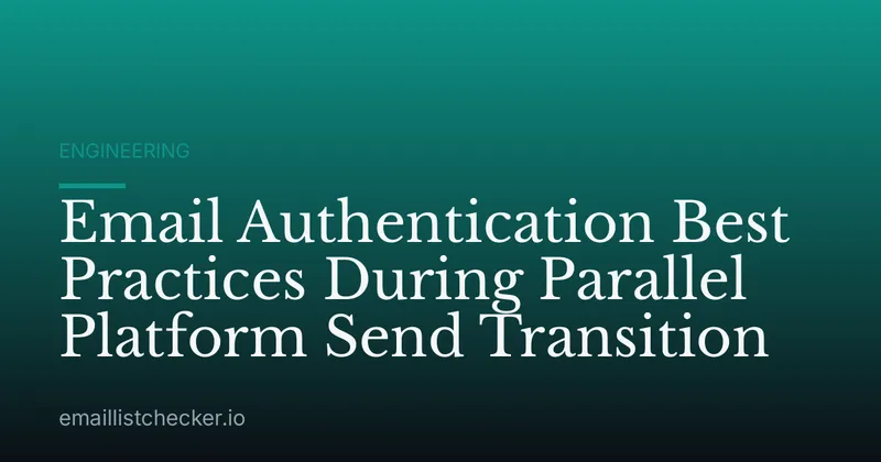 Email Authentication Best Practices During Parallel Platform Send Transition