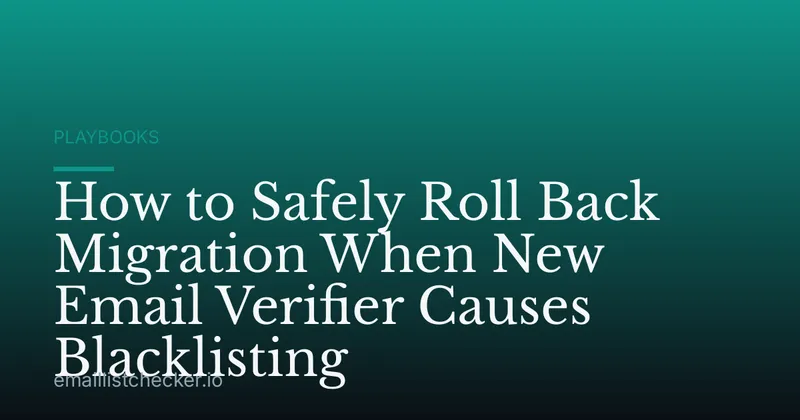 How to Safely Roll Back Migration When New Email Verifier Causes Blacklisting