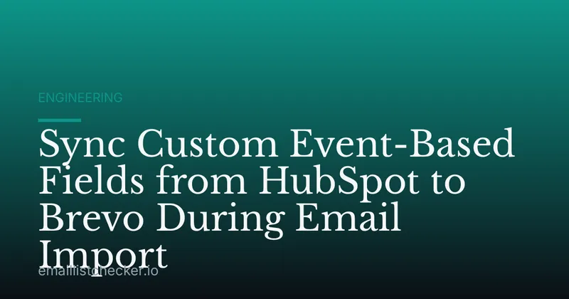Sync Custom Event-Based Fields from HubSpot to Brevo During Email Import