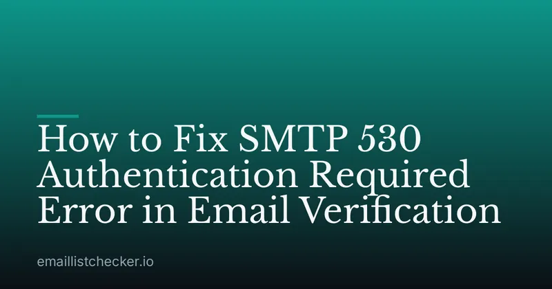 How to Fix SMTP 530 Authentication Required Error in Email Verification