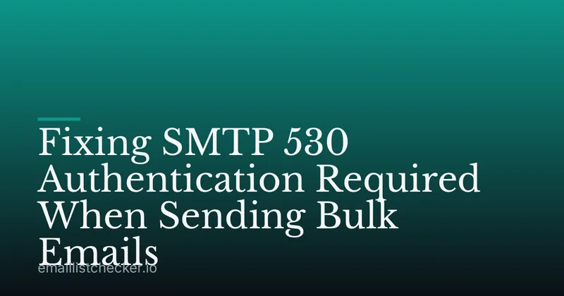 Fixing SMTP 530 Authentication Required When Sending Bulk Emails