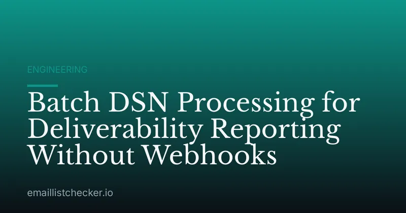 Batch DSN Processing for Deliverability Reporting Without Webhooks