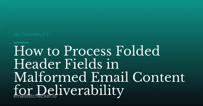 How to Process Folded Header Fields in Malformed Email Content for Deliverability