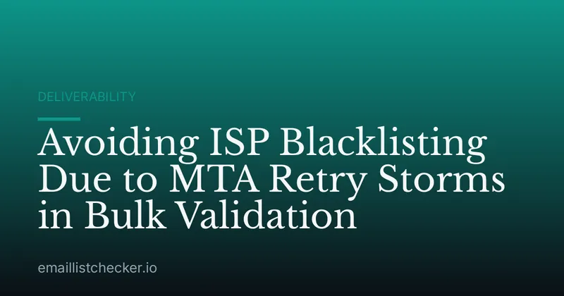 Avoiding ISP Blacklisting Due to MTA Retry Storms in Bulk Validation