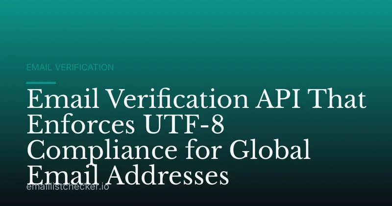Email Verification API That Enforces UTF-8 Compliance for Global Email Addresses