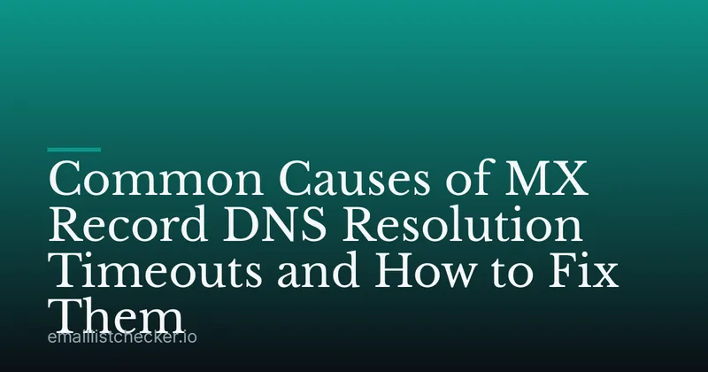 Common Causes of MX Record DNS Resolution Timeouts and How to Fix Them