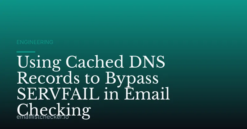 Using Cached DNS Records to Bypass SERVFAIL in Email Checking