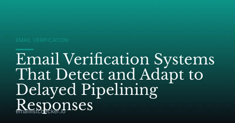 Email Verification Systems That Detect and Adapt to Delayed Pipelining Responses
