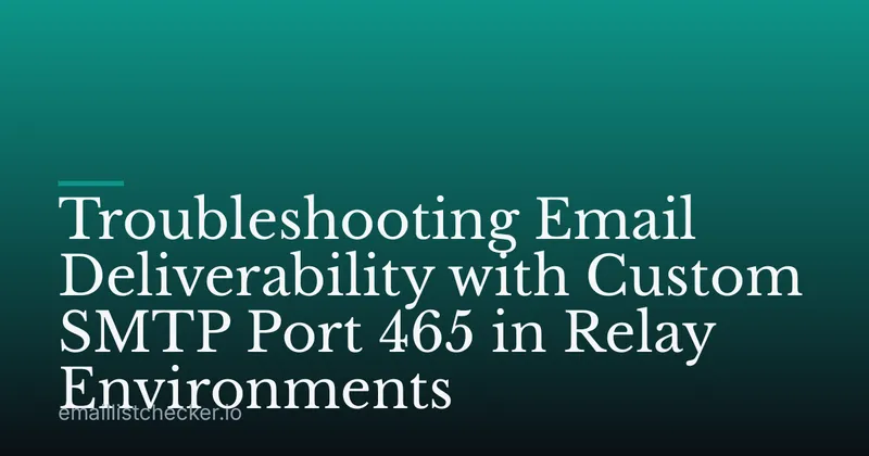 Troubleshooting Email Deliverability with Custom SMTP Port 465 in Relay Environments