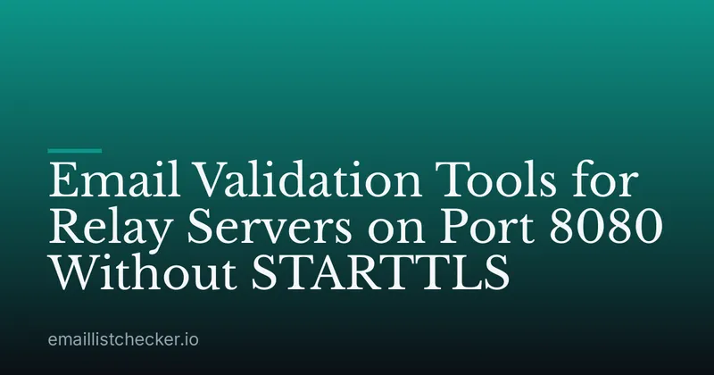Email Validation Tools for Relay Servers on Port 8080 Without STARTTLS