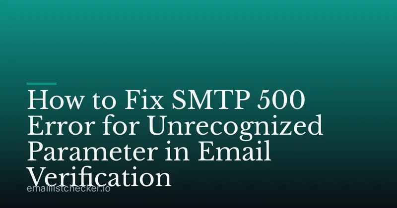 How to Fix SMTP 500 Error for Unrecognized Parameter in Email Verification
