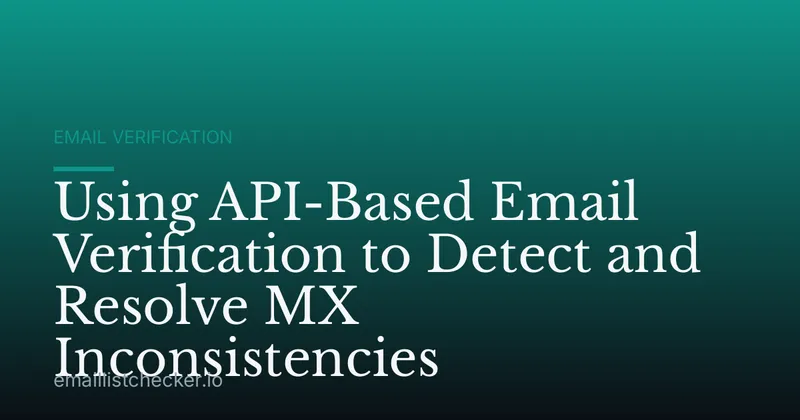 Using API-Based Email Verification to Detect and Resolve MX Inconsistencies