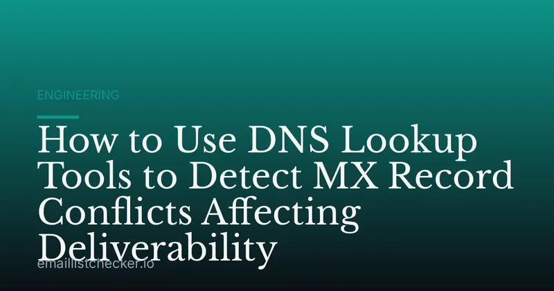 How to Use DNS Lookup Tools to Detect MX Record Conflicts Affecting Deliverability