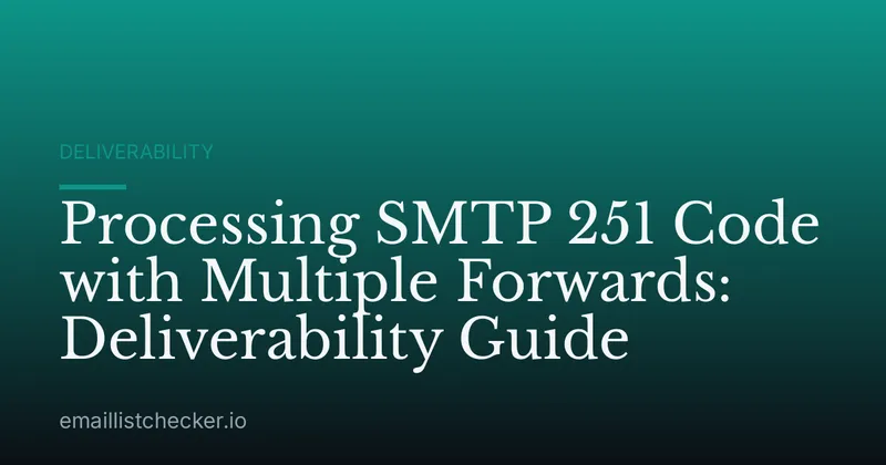 Processing SMTP 251 Code with Multiple Forwards: Deliverability Guide
