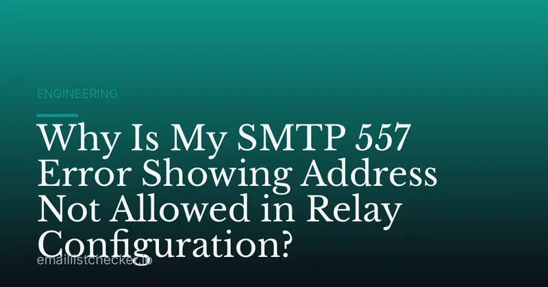 Why Is My SMTP 557 Error Showing Address Not Allowed in Relay Configuration?