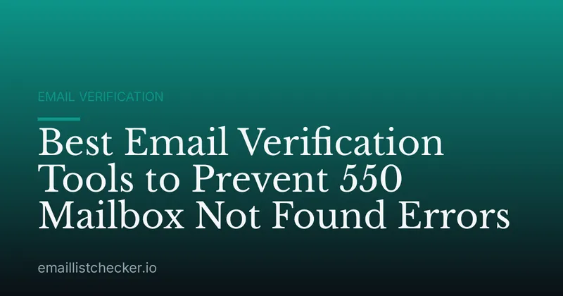 Best Email Verification Tools to Prevent 550 Mailbox Not Found Errors