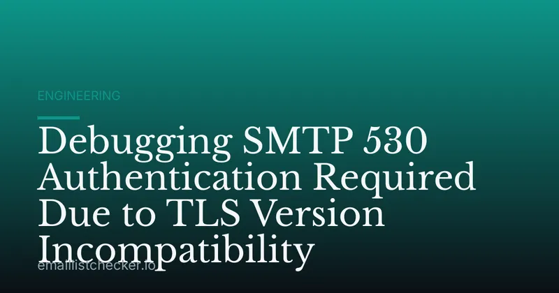 Debugging SMTP 530 Authentication Required Due to TLS Version Incompatibility
