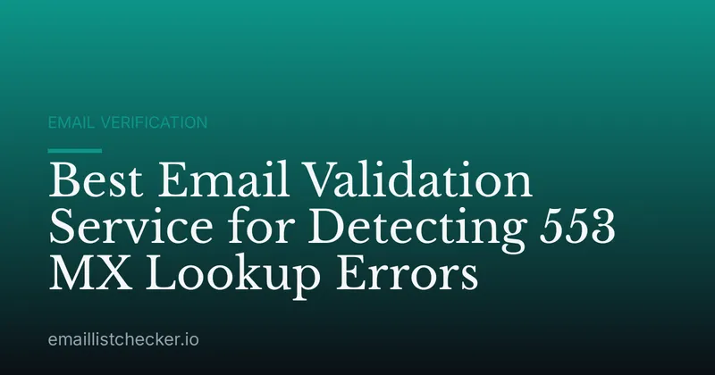 Best Email Validation Service for Detecting 553 MX Lookup Errors